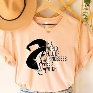 Halloween Shirt, In A World Full Of Princesses Be A Witch Shirt, Funny